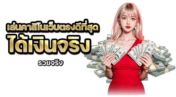 เล่นคาสิโนเว็บตรงดีที่สุด ได้เงินจริง รวยจริง